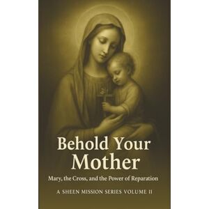 Smith, Allan BEHOLD YOUR MOTHER: Mary, the Cross, and the Power of Reparation (The Sheen Mission Series Devotional Journeys with Archbishop Fulton J. Sheen) Smith, Allan BEHOLD YOUR MOTHER: Mary, the Cross, and the Power of Reparation (The Sheen Mission Series Devotional Journeys with Archbishop Fulton J. Sheen)