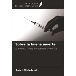 Weissbrodt, Anja J. Sobre la buena muerte: La dimensión jurídica de la eutanasia en Alemania Weissbrodt, Anja J. Sobre la buena muerte: La dimensión jurídica de la eutanasia en Alemania