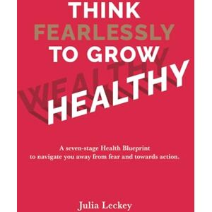 Leckey, Julia Think Fearlessly to Grow Wealthy: A seven-stage Health Blueprint to navigate you away from fear and towards action, turning life’s obstacles into opportunities for growth. Leckey, Julia Think Fearlessly to Grow Wealthy: A seven-stage Health Blueprint to navigate you away from fear and towards action, turning life’s obstacles into opportunities for growth.