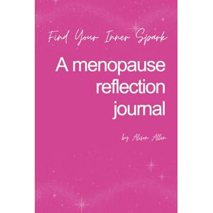 Allen, Alison Find Your Inner Spark: A Menopause Reflection Journal Allen, Alison Find Your Inner Spark: A Menopause Reflection Journal