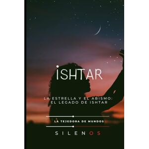 (SILENOS), La Tejedora de Mundos ISHTAR: La Estrella y el Abismo: El Legado de Ishtar (MESOPOTAMIA) (SILENOS), La Tejedora de Mundos ISHTAR: La Estrella y el Abismo: El Legado de Ishtar (MESOPOTAMIA)