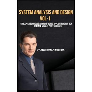Mishra, Anshuman System analysis and design VOL-1: Concepts techniques and real world applications for bca BBA mca MBA& IT professionals (computer science elective) Mishra, Anshuman System analysis and design VOL-1: Concepts techniques and real world applications for bca BBA mca MBA& IT professionals (computer science elective)