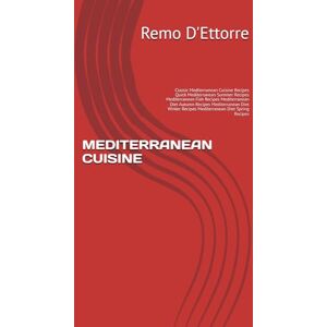 D'Ettorre, Remo MEDITERRANEAN CUISINE: Classic Mediterranean Cuisine Recipes Quick Mediterranean Summer Recipes Mediterranean Fish Recipes Mediterranean Diet Autumn ... Recipes Mediterranean Diet Spring Recipes D'Ettorre, Remo MEDITERRANEAN CUISINE: Classic Mediterranean Cuisine Recipes Quick Mediterranean Summer Recipes Mediterranean Fish Recipes Mediterranean Diet Autumn ... Recipes Mediterranean Diet Spring Recipes