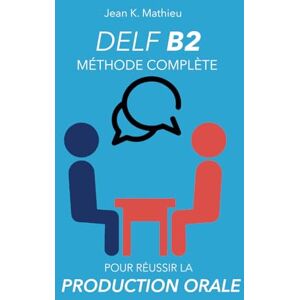 MATHIEU, Jean K. DELF B2 Production Orale Méthode complète pour réussir MATHIEU, Jean K. DELF B2 Production Orale Méthode complète pour réussir