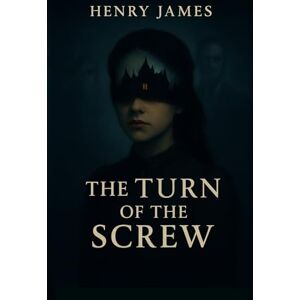 James, Henry The Turn of the Screw A Psychological Gothic Ghost Story Classic James, Henry The Turn of the Screw A Psychological Gothic Ghost Story Classic