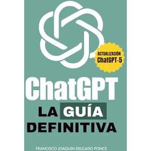 Delgado Ponce, Francisco Joaquín CHATGPT LA GUÍA DEFINITVA: Domina la inteligencia artificial generativa con prompts, estrategias y casos prácticos para trabajar, aprender y crear al máximo Delgado Ponce, Francisco Joaquín CHATGPT LA GUÍA DEFINITVA: Domina la inteligencia artificial generativa con prompts, estrategias y casos prácticos para trabajar, aprender y crear al máximo