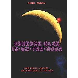 ANDOV, PANE SOMEONE ELSE IS ON THE MOON: FAKE APOLLO LANDINGS AND ALIEN BASES ON THE MOON ANDOV, PANE SOMEONE ELSE IS ON THE MOON: FAKE APOLLO LANDINGS AND ALIEN BASES ON THE MOON