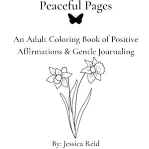 Reid, Jessica Peaceful Pages: An Adult Coloring Book of Positive Affirmations and Gentle Journaling Reid, Jessica Peaceful Pages: An Adult Coloring Book of Positive Affirmations and Gentle Journaling