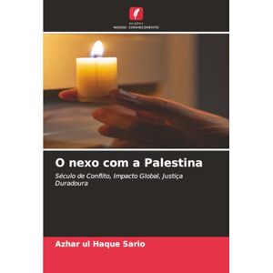 Sario, Azhar ul Haque O nexo com a Palestina: Século de Conflito, Impacto Global, Justiça Duradoura Sario, Azhar ul Haque O nexo com a Palestina: Século de Conflito, Impacto Global, Justiça Duradoura