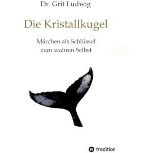 Ludwig, Grit Die Kristallkugel Märchen als Schlüssel zum wahren Selbst: Innere Entwicklungsprozesse dargestellt in der Symbolik alter Märchen und Mythen Ludwig, Grit Die Kristallkugel Märchen als Schlüssel zum wahren Selbst: Innere Entwicklungsprozesse dargestellt in der Symbolik alter Märchen und Mythen
