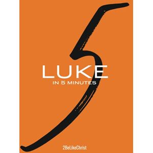 Taylor Luke in 5 Minutes 2BeLikeChrist: Every Chapter of Luke's Gospel Broken Down into a 5 Minute Study Taylor Luke in 5 Minutes 2BeLikeChrist: Every Chapter of Luke's Gospel Broken Down into a 5 Minute Study