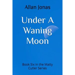 Jonas, Allan Under A Waning Moon: Book Six in the Matty Cutler Series: 6 Jonas, Allan Under A Waning Moon: Book Six in the Matty Cutler Series: 6