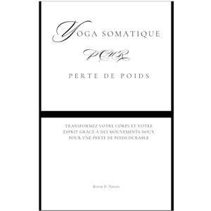 Norris, Kevin Yoga somatique pour Perte de poids: Transformez votre corps et votre esprit grâce à des mouvements doux pour une perte de poids durable (Fun Exercise Guides) Norris, Kevin Yoga somatique pour Perte de poids: Transformez votre corps et votre esprit grâce à des mouvements doux pour une perte de poids durable (Fun Exercise Guides)