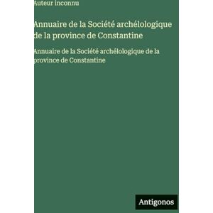 Auteur inconnu Annuaire de la Société archélologique de la province de Constantine: Annuaire de la Société archélologique de la province de Constantine Auteur inconnu Annuaire de la Société archélologique de la province de Constantine: Annuaire de la Société archélologique de la province de Constantine