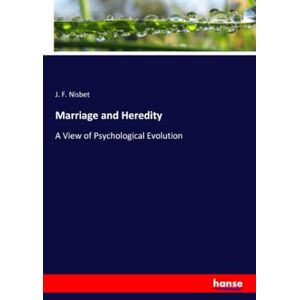 Nisbet, J. F. Nisbet Marriage and Heredity: A View of Psychological Evolution Nisbet, J. F. Nisbet Marriage and Heredity: A View of Psychological Evolution