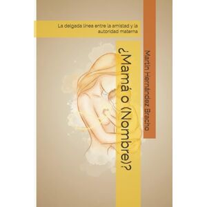 Hernández Bracho, Sr. Martín ¿Mamá o (Nombre)?: La delgada línea entre la amistad y la autoridad materna Hernández Bracho, Sr. Martín ¿Mamá o (Nombre)?: La delgada línea entre la amistad y la autoridad materna