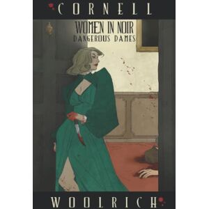 Woolrich, Cornell Women in Noir: Dangerous Dames Woolrich, Cornell Women in Noir: Dangerous Dames