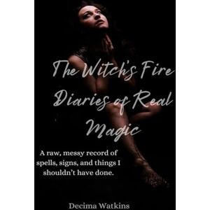 Watkins, Decima The Witch’s Fire: Diaries of Real Magic Watkins, Decima The Witch’s Fire: Diaries of Real Magic