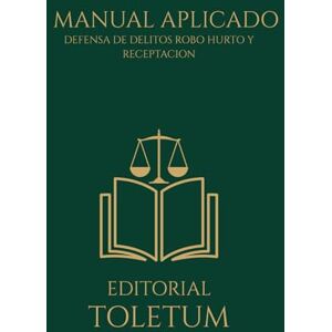 TOLETUM, EDITORIAL Manual de Defensa Penal en Delitos de Hurto, Robo y Receptación (EDITORIAL TOLETUM) TOLETUM, EDITORIAL Manual de Defensa Penal en Delitos de Hurto, Robo y Receptación (EDITORIAL TOLETUM)