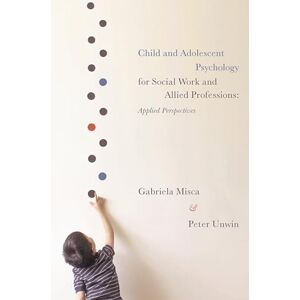 Misca, Gabriela Child and Adolescent Psychology for Social Work and Allied Professions: Applied Perspectives Misca, Gabriela Child and Adolescent Psychology for Social Work and Allied Professions: Applied Perspectives