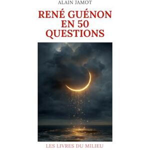 Jamot, Alain René Guénon en 50 questions (René Guénon : aux sources de la connaissance traditionnelle) Jamot, Alain René Guénon en 50 questions (René Guénon : aux sources de la connaissance traditionnelle)