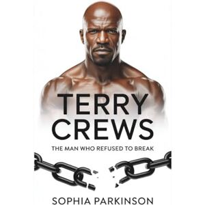 Parkinson, Sophia TERRY CREWS: The Man Who Refused to Break Parkinson, Sophia TERRY CREWS: The Man Who Refused to Break