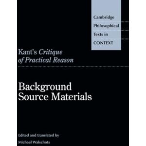 Walschots, Michael Kant's Critique of Practical Reason: Background Source Materials (Cambridge Philosophical Texts in Context) Walschots, Michael Kant's Critique of Practical Reason: Background Source Materials (Cambridge Philosophical Texts in Context)