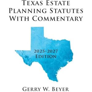 Beyer, Gerry W Texas Estate Planning Statutes with Commentary: 2025-2027 Edition Beyer, Gerry W Texas Estate Planning Statutes with Commentary: 2025-2027 Edition