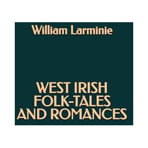 Larminie, William West Irish Folk-Tales and Romances Larminie, William West Irish Folk-Tales and Romances
