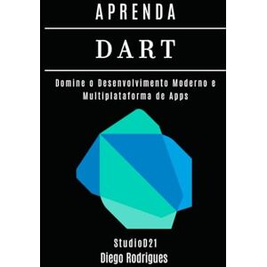 Rodrigues, Diego APRENDA DART: Domine o Desenvolvimento Moderno e Multiplataforma de Apps (FRAMEWORKS WEB, MOBILE & APIs Brasil) Rodrigues, Diego APRENDA DART: Domine o Desenvolvimento Moderno e Multiplataforma de Apps (FRAMEWORKS WEB, MOBILE & APIs Brasil)