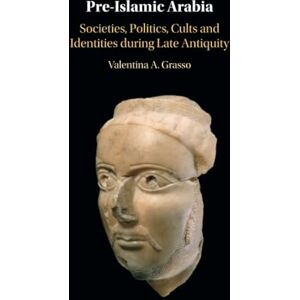 Grasso, Valentina A. Pre-Islamic Arabia: Societies, Politics, Cults and Identities during Late Antiquity Grasso, Valentina A. Pre-Islamic Arabia: Societies, Politics, Cults and Identities during Late Antiquity