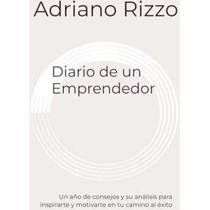 Rizzo, Adriano Diario de un Emprendedor: Un año de consejos y su análisis para inspirarte y motivarte en tu camino al éxito Rizzo, Adriano Diario de un Emprendedor: Un año de consejos y su análisis para inspirarte y motivarte en tu camino al éxito