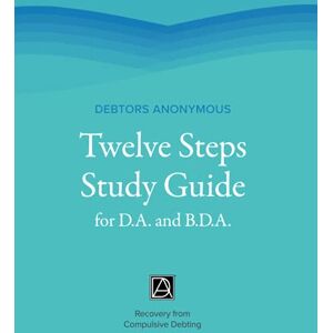 Anonymous, Debtors Debtors Anonymous Twelve Steps Study Guide for D.A. and B.D.A.: Recovery from Compulsive Debting Anonymous, Debtors Debtors Anonymous Twelve Steps Study Guide for D.A. and B.D.A.: Recovery from Compulsive Debting