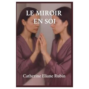 Rubin, Catherine Eliane Le miroir en soi Rubin, Catherine Eliane Le miroir en soi