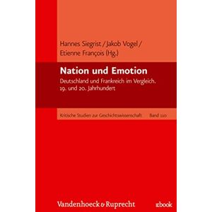 Vandenhoeck & Ruprecht Nation und Emotion: Deutschland und Frankreich im Vergleich. 19. und 20. Jahrhundert (Kritische Studien zur Geschichtswissenschaft. 110) (German Edition) Vandenhoeck & Ruprecht Nation und Emotion: Deutschland und Frankreich im Vergleich. 19. und 20. Jahrhundert (Kritische Studien zur Geschichtswissenschaft. 110) (German Edition)
