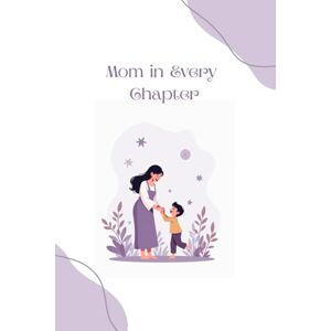PRAJAPATI, MAYUR Mom in Every Chapter: Stories of Love, Sacrifice, and the Woman Who Made Me Me PRAJAPATI, MAYUR Mom in Every Chapter: Stories of Love, Sacrifice, and the Woman Who Made Me Me