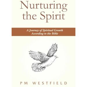 Westfield, PM Nurturing the Spirit: A Journey of Spiritual Growth According to the Bible Westfield, PM Nurturing the Spirit: A Journey of Spiritual Growth According to the Bible