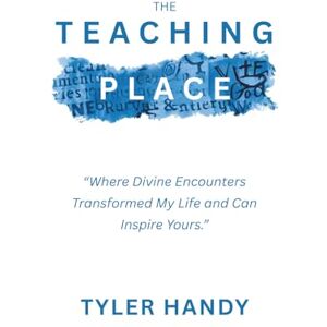 Handy, Tyler The Teaching Place: Where Divine Encounters Transformed My Life and Can Inspire Yours.": 1 (We Get To Ministries) Handy, Tyler The Teaching Place: Where Divine Encounters Transformed My Life and Can Inspire Yours.": 1 (We Get To Ministries)