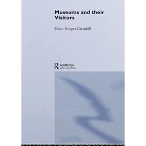 Hooper-Greenhill, Eilean Museums and Their Visitors (Heritage: Care-Preservation-Management) Hooper-Greenhill, Eilean Museums and Their Visitors (Heritage: Care-Preservation-Management)