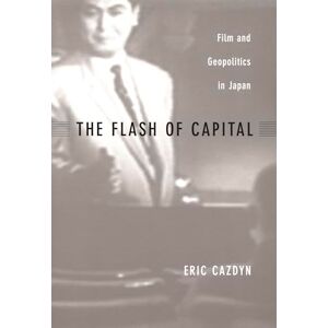 Cazdyn, Eric The Flash of Capital: Film and Geopolitics in Japan (Asia-Pacific: Culture, Politics, and Society) Cazdyn, Eric The Flash of Capital: Film and Geopolitics in Japan (Asia-Pacific: Culture, Politics, and Society)