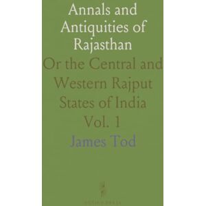 James, Tod Annals and Antiquities of Rajasthan: Or the Central and Western Rajput States of India James, Tod Annals and Antiquities of Rajasthan: Or the Central and Western Rajput States of India