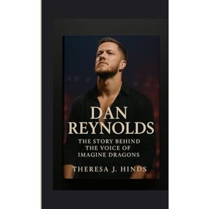 J. Hinds, Theresa DAN REYNOLDS: The Story Behind The Voice Of Imagine Dragons J. Hinds, Theresa DAN REYNOLDS: The Story Behind The Voice Of Imagine Dragons