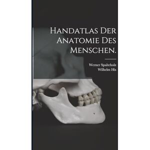 Spalteholz, Werner Handatlas der Anatomie des Menschen. Spalteholz, Werner Handatlas der Anatomie des Menschen.