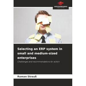 Strauß, Roman Selecting an ERP system in small and medium-sized enterprises: Challenges and recommendations for action Strauß, Roman Selecting an ERP system in small and medium-sized enterprises: Challenges and recommendations for action