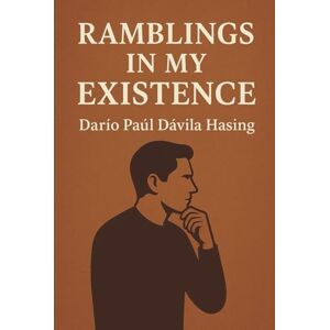 Dávila Hasing, Darío Paúl Ramblings In My Existence Dávila Hasing, Darío Paúl Ramblings In My Existence