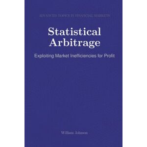 Johnson, William Statistical Arbitrage: Exploiting Market Inefficiencies for Profit Johnson, William Statistical Arbitrage: Exploiting Market Inefficiencies for Profit