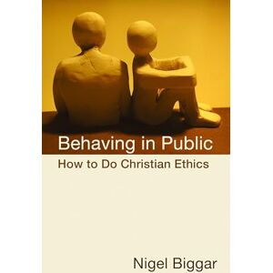Biggar, Nigel Behaving in Public: How to Do Christian Ethics Biggar, Nigel Behaving in Public: How to Do Christian Ethics