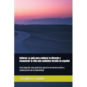 Coodie, Stephen Solteros: La guía para celebrar tu divorcio y reconstruir tu vida más auténtica Versión en español: Una hoja de ruta práctica para la reconstrucción y celebración de la identidad Coodie, Stephen Solteros: La guía para celebrar tu divorcio y reconstruir tu vida más auténtica Versión en español: Una hoja de ruta práctica para la reconstrucción y celebración de la identidad