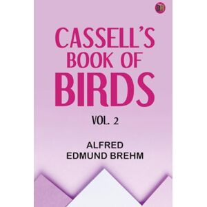 Alfred Edmund Brehm Cassell's book of birds vol. 2 Alfred Edmund Brehm Cassell's book of birds vol. 2