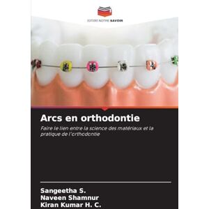 S, Sangeetha Arcs en orthodontie: Faire le lien entre la science des matériaux et la pratique de l'orthodontie S, Sangeetha Arcs en orthodontie: Faire le lien entre la science des matériaux et la pratique de l'orthodontie